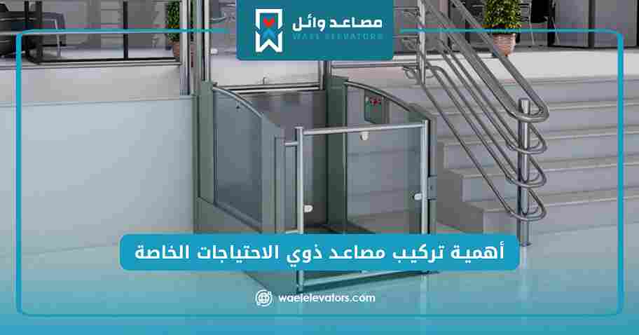 أهمية تركيب مصاعد ذوي الاحتياجات الخاصة
