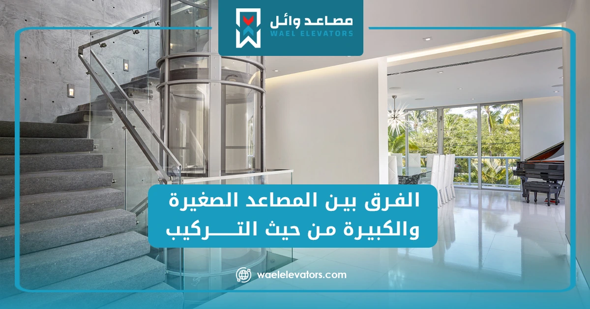 الفرق بين المصاعد الصغيرة والكبيرة من حيث التركيب 