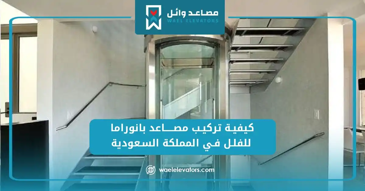 كيفية تركيب مصاعد بانوراما للفلل في المملكة